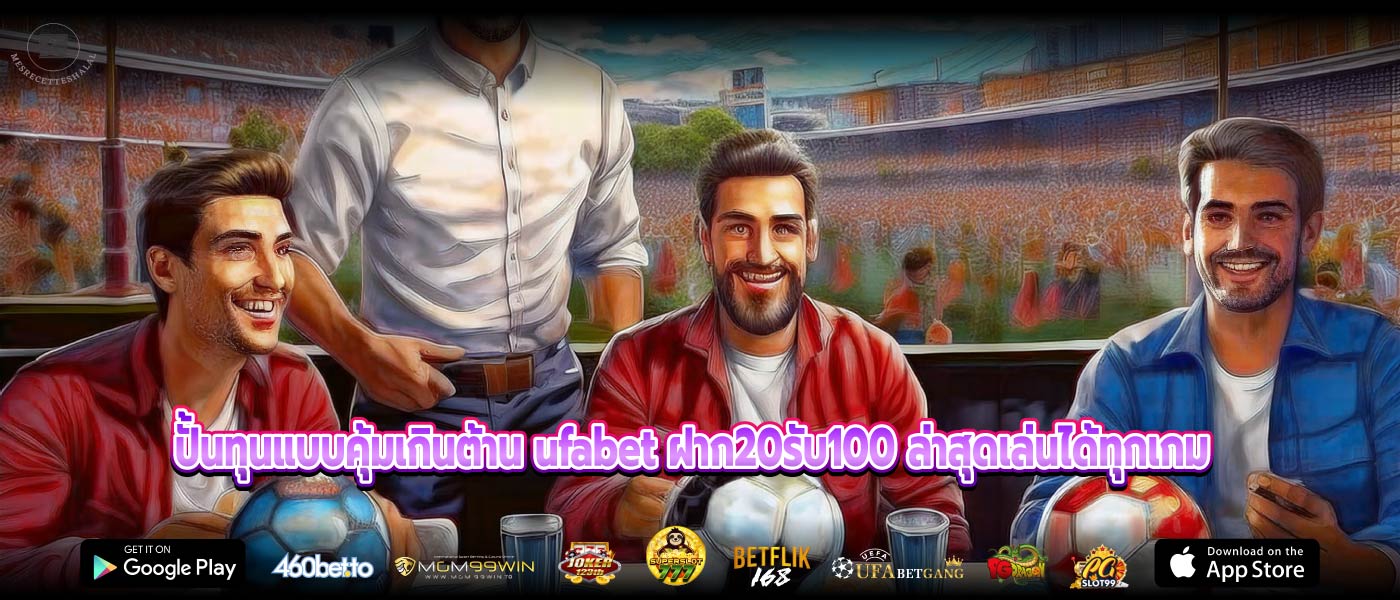 ปั้นทุนแบบคุ้มเกินต้าน ufabet ฝาก20รับ100 ล่าสุดเล่นได้ทุกเกม